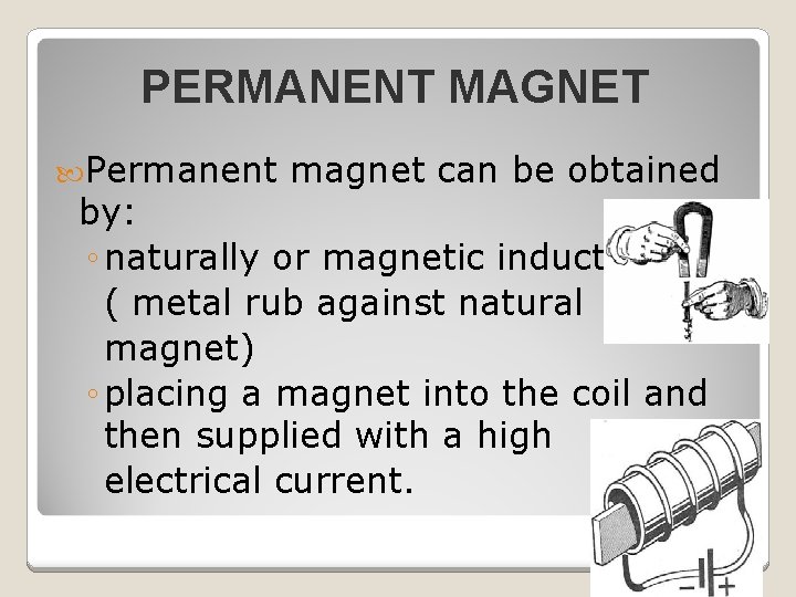 PERMANENT MAGNET Permanent magnet can be obtained by: ◦ naturally or magnetic induction (