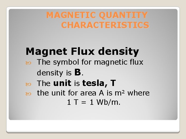 MAGNETIC QUANTITY CHARACTERISTICS Magnet Flux density The symbol for magnetic flux density is B.
