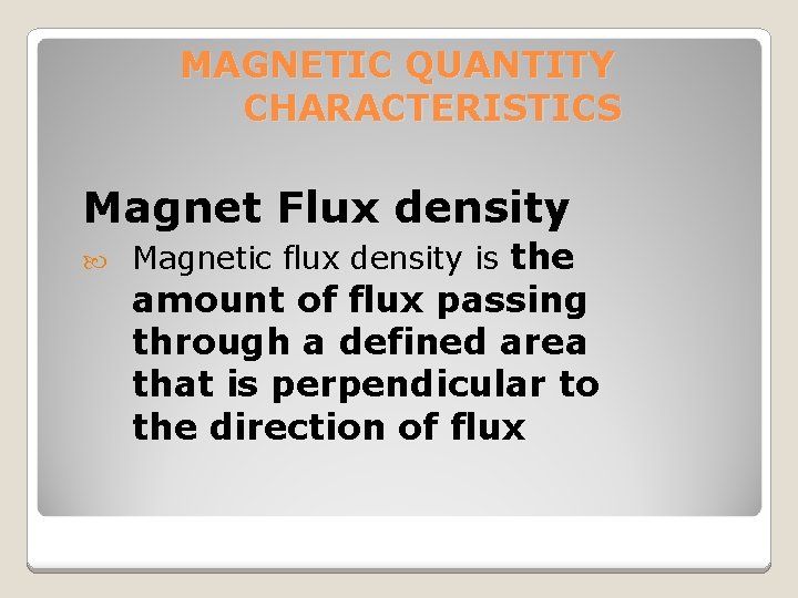MAGNETIC QUANTITY CHARACTERISTICS Magnet Flux density Magnetic flux density is the amount of flux