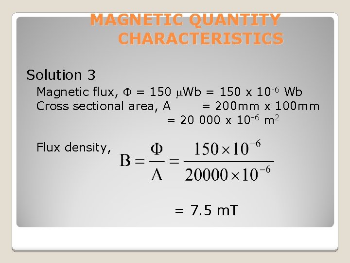 MAGNETIC QUANTITY CHARACTERISTICS Solution 3 Magnetic flux, = 150 Wb = 150 x 10