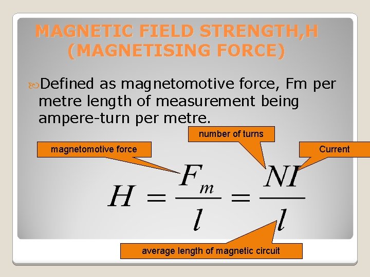 MAGNETIC FIELD STRENGTH, H (MAGNETISING FORCE) Defined as magnetomotive force, Fm per metre length