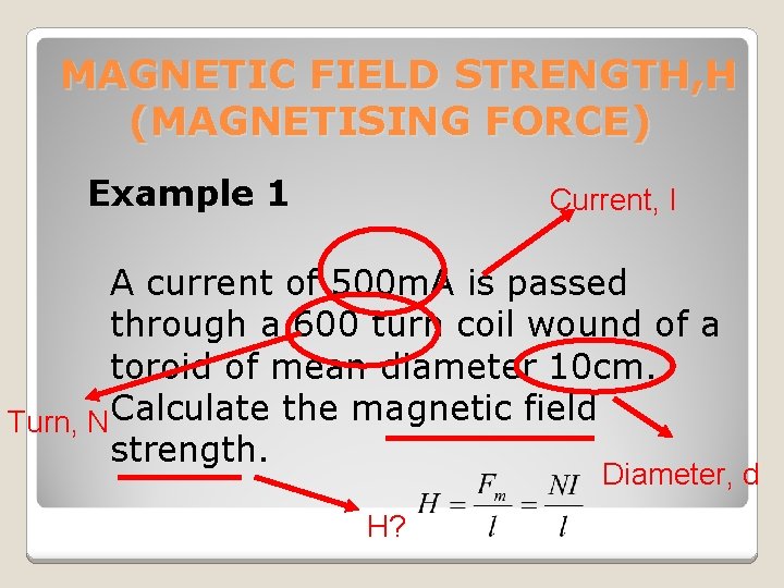 MAGNETIC FIELD STRENGTH, H (MAGNETISING FORCE) Example 1 Current, I A current of 500