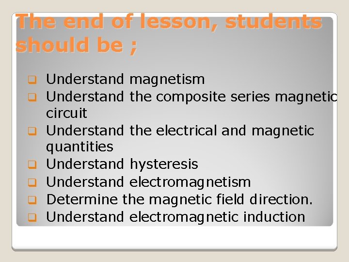 The end of lesson, students should be ; q q q q Understand magnetism