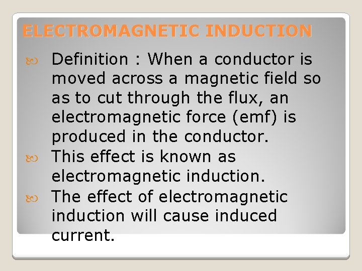 ELECTROMAGNETIC INDUCTION Definition : When a conductor is moved across a magnetic field so
