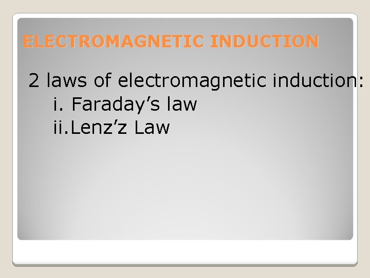 ELECTROMAGNETIC INDUCTION 2 laws of electromagnetic induction: i. Faraday’s law ii. Lenz’z Law 