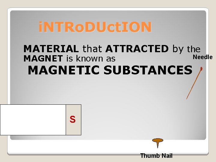 i. NTRo. DUct. ION MATERIAL that ATTRACTED by the MAGNET is known as Needle