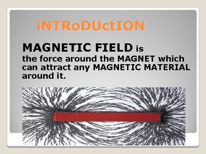 i. NTRo. DUct. ION MAGNETIC FIELD is the force around the MAGNET which can