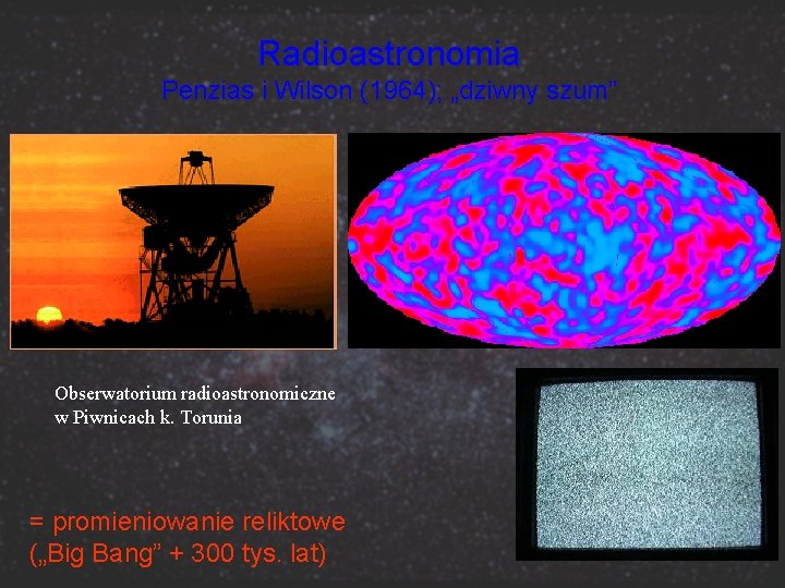 Radioastronomia Penzias i Wilson (1964); „dziwny szum” Obserwatorium radioastronomiczne w Piwnicach k. Torunia =