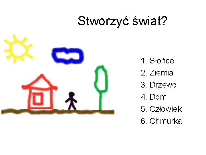 Stworzyć świat? 1. Słońce 2. Ziemia 3. Drzewo 4. Dom 5. Człowiek 6. Chmurka