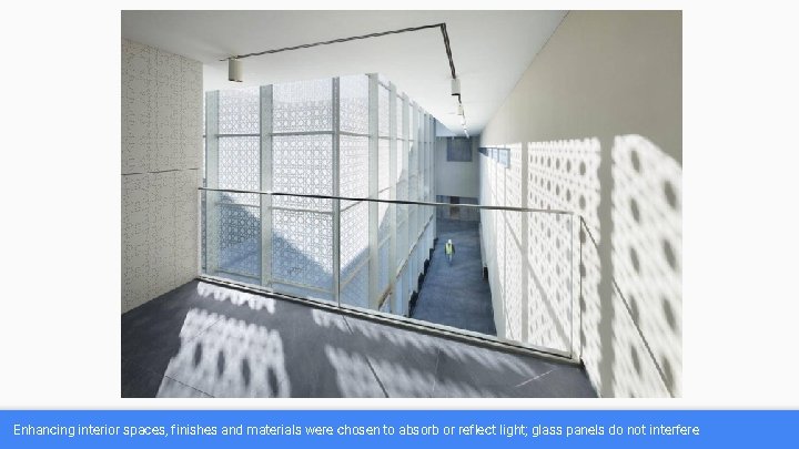 Enhancing interior spaces, finishes and materials were chosen to absorb or reflect light; glass