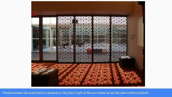 Pierced screens are positioned to capitalize on the play of light as the sun