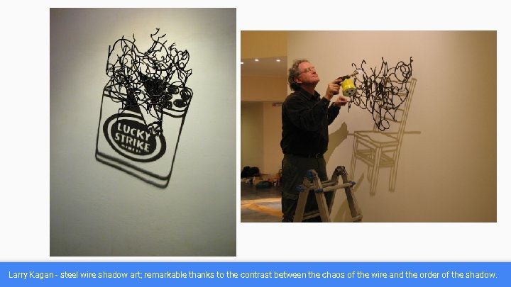 Larry Kagan - steel wire shadow art; remarkable thanks to the contrast between the