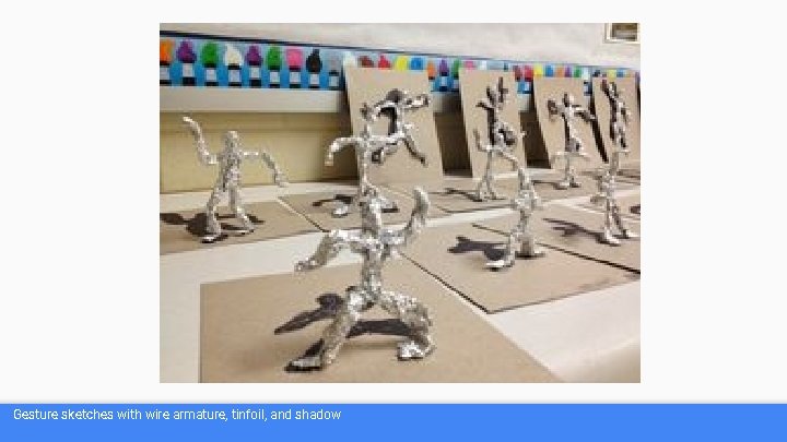 Gesture sketches with wire armature, tinfoil, and shadow 