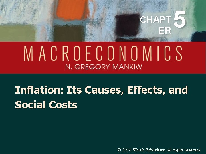 CHAPT ER 5 Inflation: Its Causes, Effects, and Social Costs © 2016 Worth Publishers,