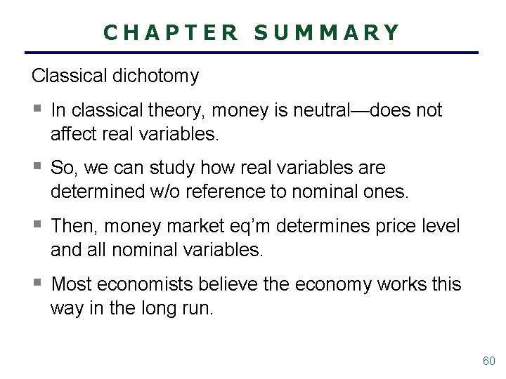 CHAPTER SUMMARY Classical dichotomy § In classical theory, money is neutral—does not affect real