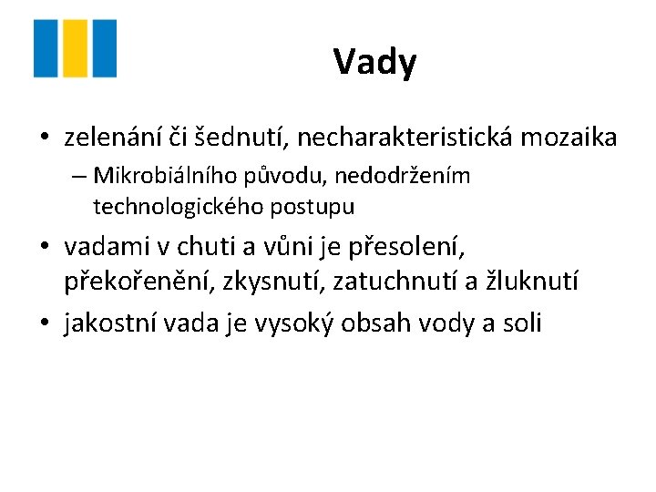 Vady • zelenání či šednutí, necharakteristická mozaika – Mikrobiálního původu, nedodržením technologického postupu •