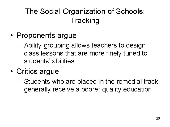 The Social Organization of Schools: Tracking • Proponents argue – Ability-grouping allows teachers to