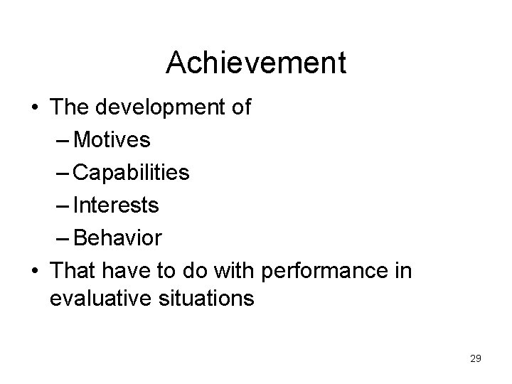 Achievement • The development of – Motives – Capabilities – Interests – Behavior •