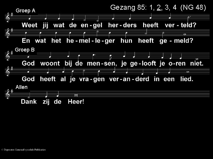  Groep A Groep B Allen Gezang 85: 1, 2, 3, 4 (NG 48)