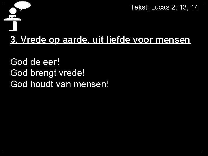 . Tekst: Lucas 2: 13, 14 . 3. Vrede op aarde, uit liefde voor