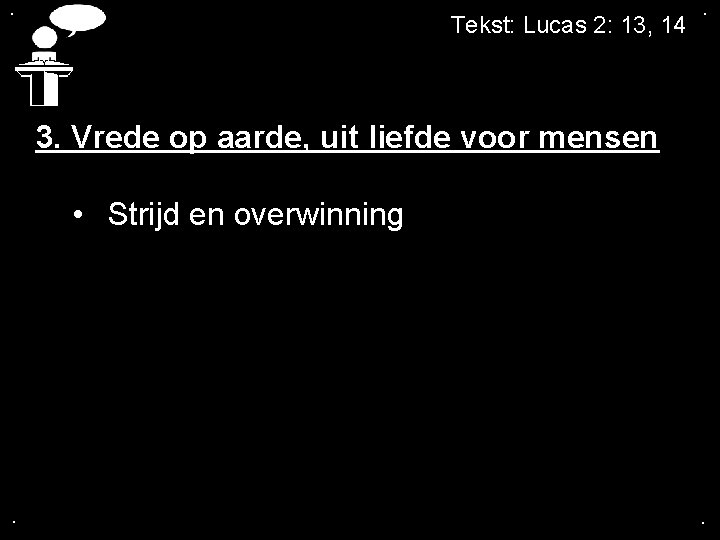 . Tekst: Lucas 2: 13, 14 . 3. Vrede op aarde, uit liefde voor