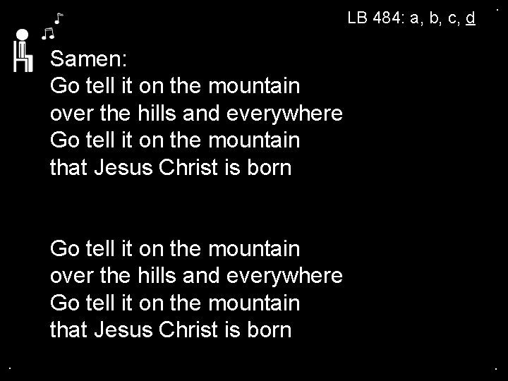 LB 484: a, b, c, d . Samen: Go tell it on the mountain