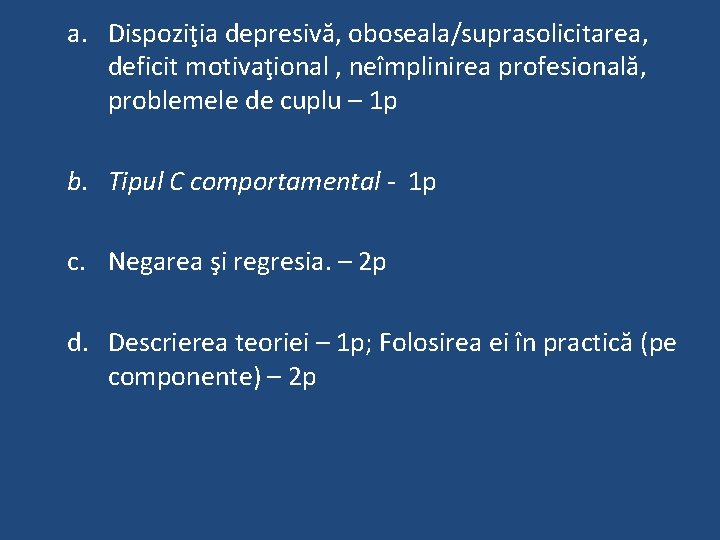 a. Dispoziţia depresivă, oboseala/suprasolicitarea, deficit motivaţional , neîmplinirea profesională, problemele de cuplu – 1