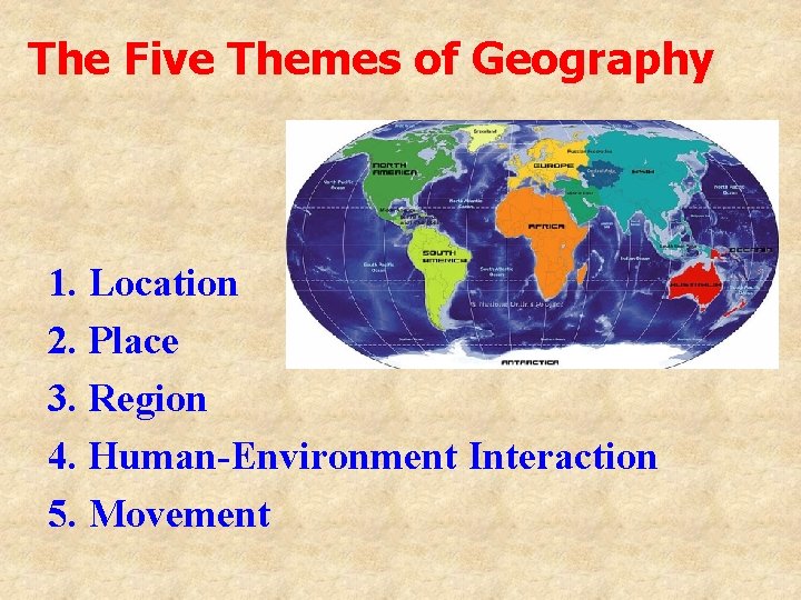 The Five Themes of Geography 1. Location 2. Place 3. Region 4. Human-Environment Interaction