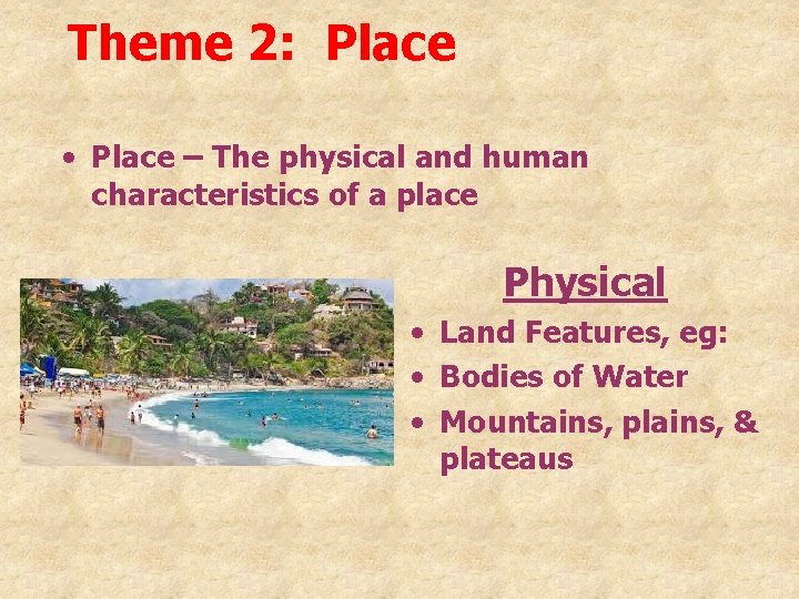 Theme 2: Place • Place – The physical and human characteristics of a place