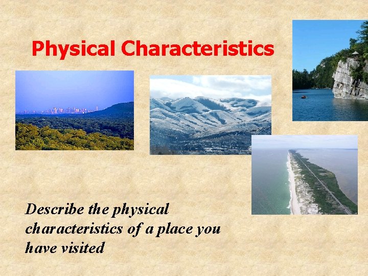 Physical Characteristics Describe the physical characteristics of a place you have visited 