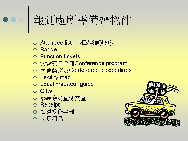 報到處所需備齊物件 ¢ ¢ ¢ Attendee list (字母/筆劃)順序 Badge Function tickets 大會節目手冊Conference program 大會論文及Conference proceedings