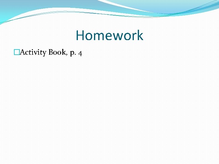Homework �Activity Book, p. 4 