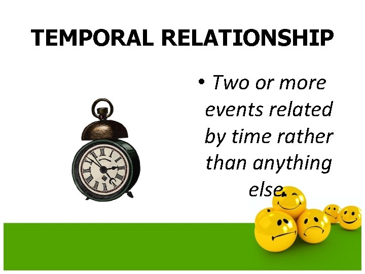 TEMPORAL RELATIONSHIP • Two or more events related by time rather than anything else.