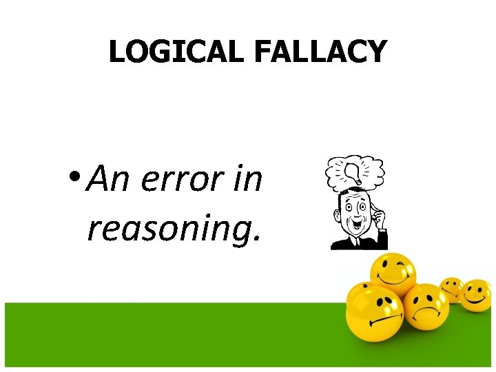 LOGICAL FALLACY • An error in reasoning. 