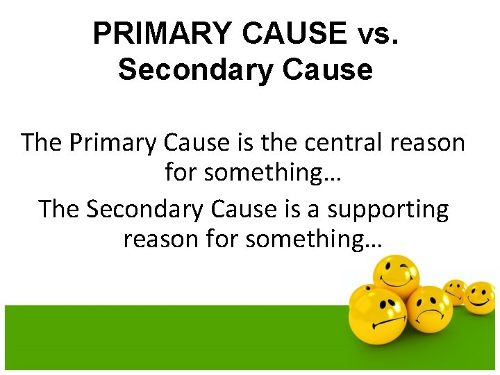 PRIMARY CAUSE vs. Secondary Cause The Primary Cause is the central reason for something…