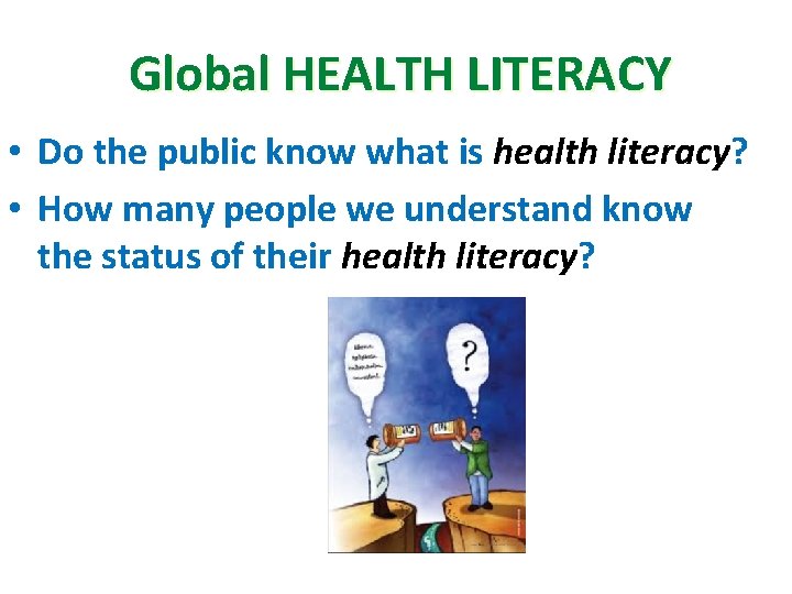 Global HEALTH LITERACY • Do the public know what is health literacy? • How