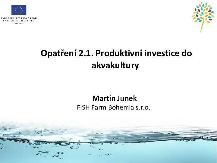 Opatření 2. 1. Produktivní investice do akvakultury Martin Junek FISH Farm Bohemia s. r.