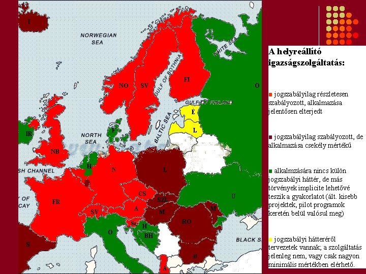 A helyreállító igazságszolgáltatás: ■ jogszabályilag részletesen szabályozott, alkalmazása jelentősen elterjedt ■ jogszabályilag szabályozott, de