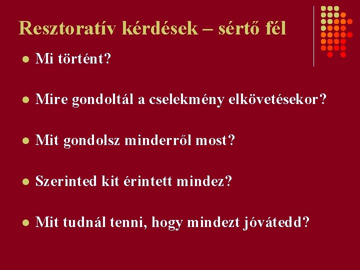 Resztoratív kérdések – sértő fél l Mi történt? l Mire gondoltál a cselekmény elkövetésekor?