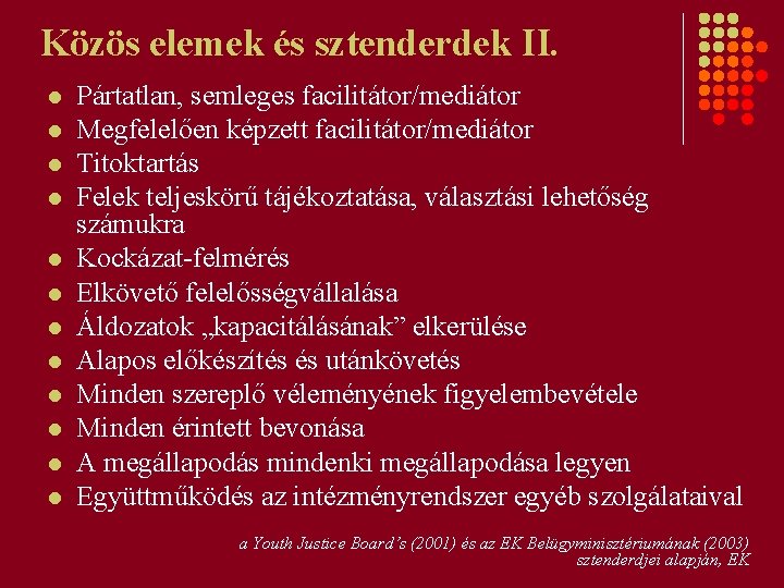 Közös elemek és sztenderdek II. l l l Pártatlan, semleges facilitátor/mediátor Megfelelően képzett facilitátor/mediátor