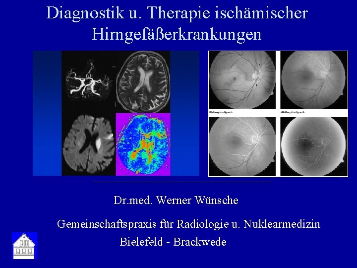 Diagnostik u. Therapie ischämischer Hirngefäßerkrankungen Dr. med. Werner Wünsche Gemeinschaftspraxis für Radiologie u. Nuklearmedizin