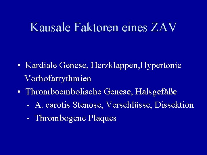 Kausale Faktoren eines ZAV • Kardiale Genese, Herzklappen, Hypertonie Vorhofarrythmien • Thromboembolische Genese, Halsgefäße