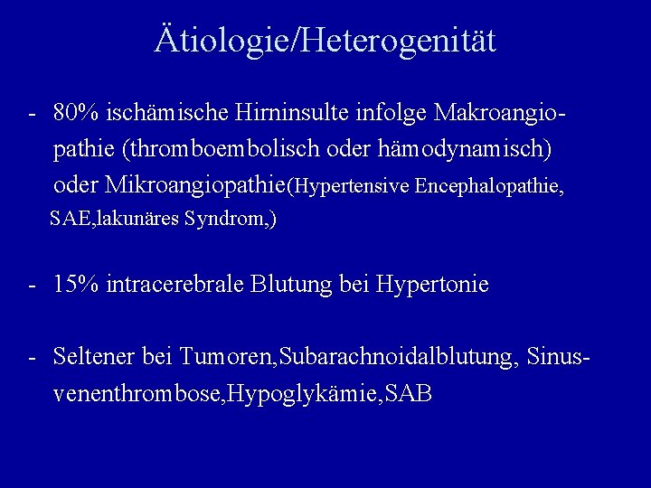 Ätiologie/Heterogenität - 80% ischämische Hirninsulte infolge Makroangiopathie (thromboembolisch oder hämodynamisch) oder Mikroangiopathie(Hypertensive Encephalopathie, SAE,