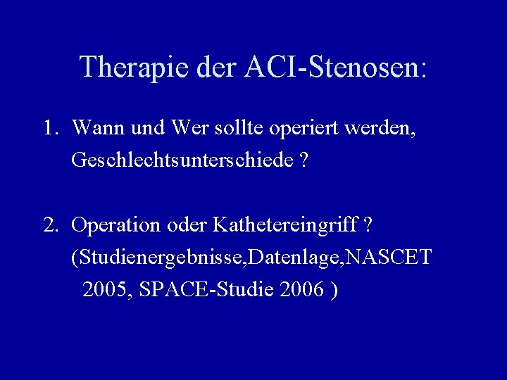 Therapie der ACI-Stenosen: 1. Wann und Wer sollte operiert werden, Geschlechtsunterschiede ? 2. Operation