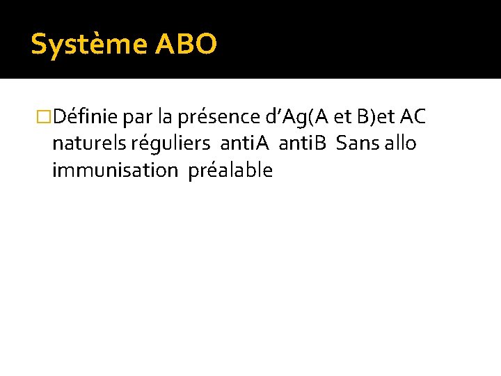 Système ABO �Définie par la présence d’Ag(A et B)et AC naturels réguliers anti. A Système ABO �Définie par la présence d’Ag(A et B)et AC naturels réguliers anti. A