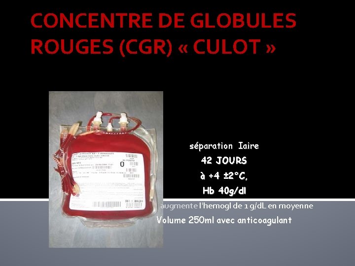 CONCENTRE DE GLOBULES ROUGES (CGR) « CULOT » séparation Iaire 42 JOURS à +4 CONCENTRE DE GLOBULES ROUGES (CGR) « CULOT » séparation Iaire 42 JOURS à +4