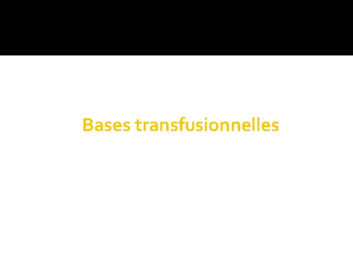 Bases transfusionnelles Bases transfusionnelles