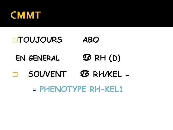 CMMT �TOUJOURS EN GENERAL � SOUVENT ABO RH (D) RH/KEL = = PHENOTYPE RH-KEL CMMT �TOUJOURS EN GENERAL � SOUVENT ABO RH (D) RH/KEL = = PHENOTYPE RH-KEL