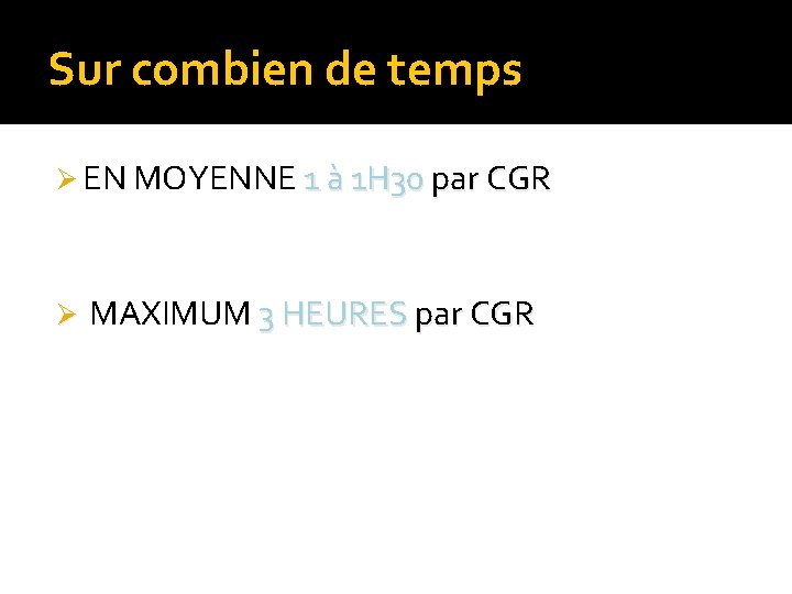 Sur combien de temps Ø EN MOYENNE 1 à 1 H 30 par CGR Sur combien de temps Ø EN MOYENNE 1 à 1 H 30 par CGR