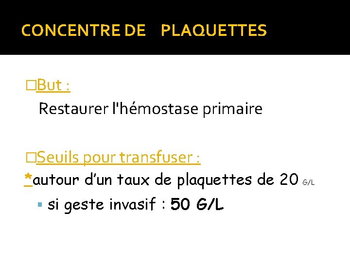 CONCENTRE DE PLAQUETTES �But : Restaurer l'hémostase primaire �Seuils pour transfuser : *autour d’un CONCENTRE DE PLAQUETTES �But : Restaurer l'hémostase primaire �Seuils pour transfuser : *autour d’un